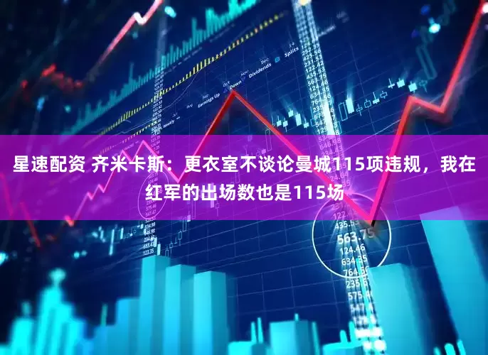 星速配资 齐米卡斯：更衣室不谈论曼城115项违规，我在红军的出场数也是115场
