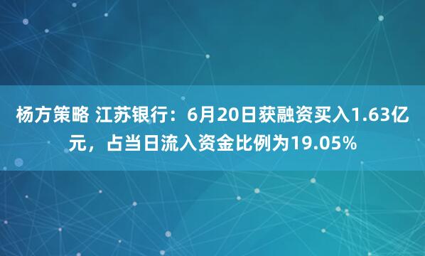 杨方策略 江苏银行：6月20日获融资买入1.63亿元，占当日流入资金比例为19.05%