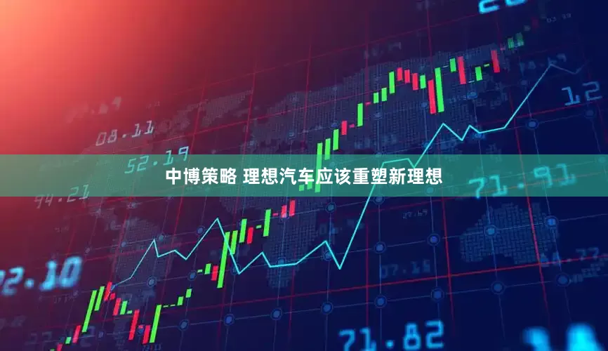 中博策略 理想汽车应该重塑新理想