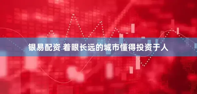 银易配资 着眼长远的城市懂得投资于人
